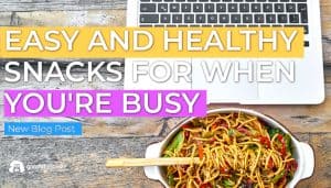Easy and Healthy Snacks for When You’re Super Busy